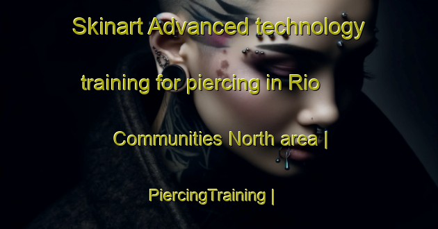 Skinart Advanced technology training for piercing in Rio Communities North area | PiercingTraining | PiercingClasses | SkinartTraining-United States